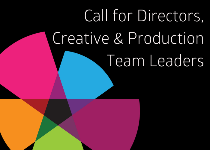 Call for Directors, Creative &<br />
Production Team Leaders